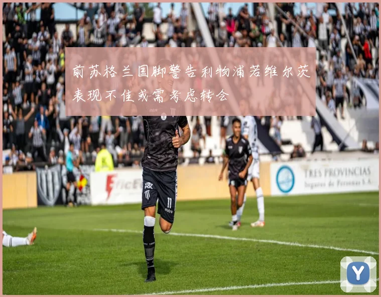 前苏格兰国脚警告利物浦若维尔茨表现不佳或需考虑转会
