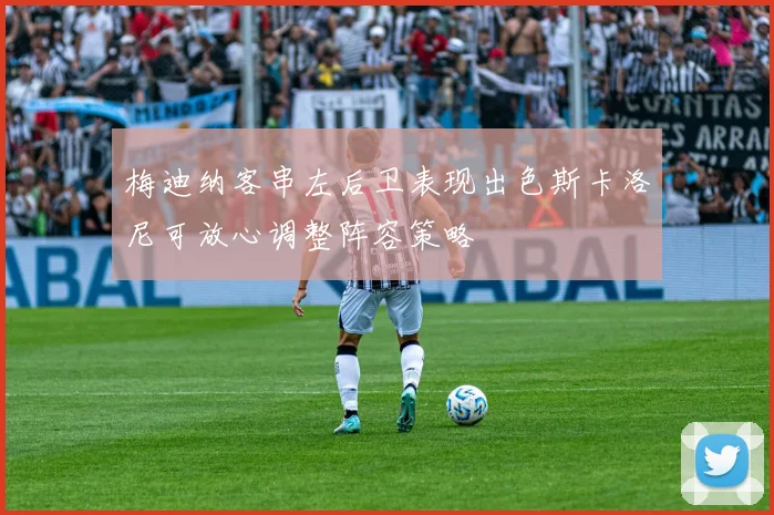 梅迪纳客串左后卫表现出色斯卡洛尼可放心调整阵容策略
